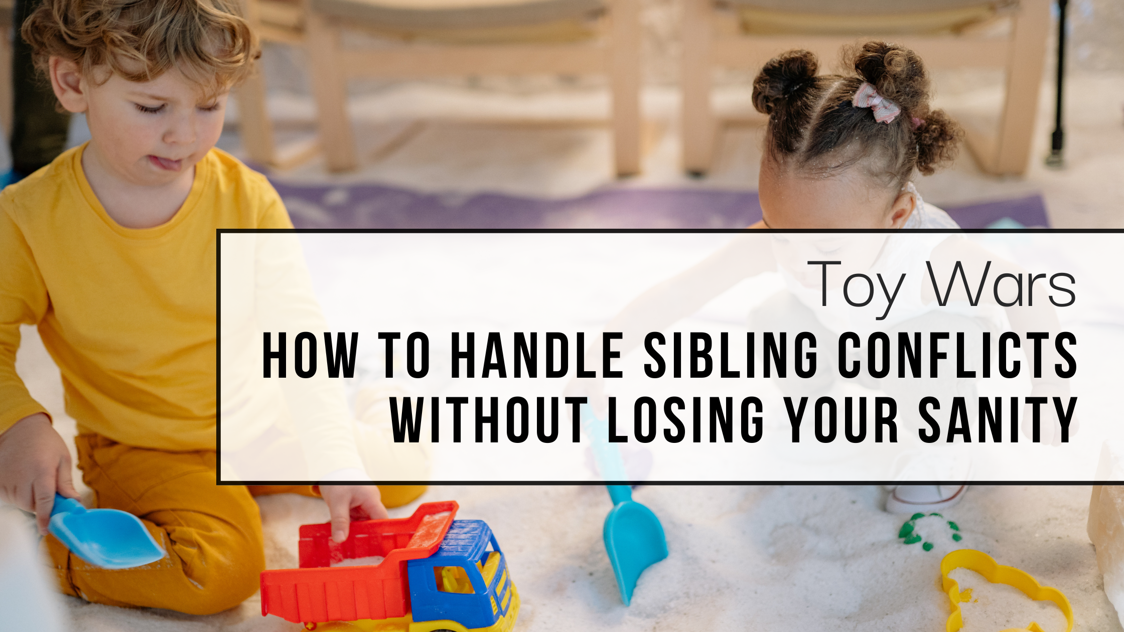 Toy Wars: How to Manage Sibling Conflicts Without Losing Your Mind